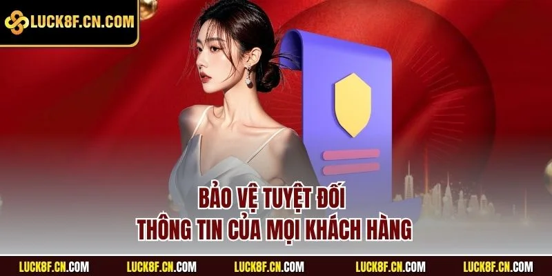 Bảo vệ tuyệt đối thông tin của mọi khách hàng